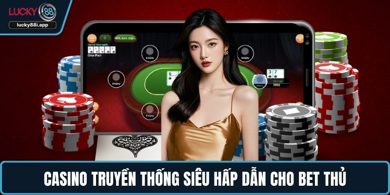 Casino truyền thống siêu hấp dẫn cho bet thủ