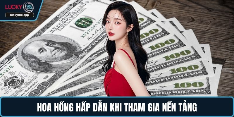 Hoa hồng hấp dẫn khi tham gia nền tảng