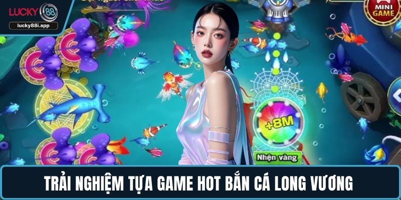 Trải nghiệm tựa game hot Bắn cá long vương