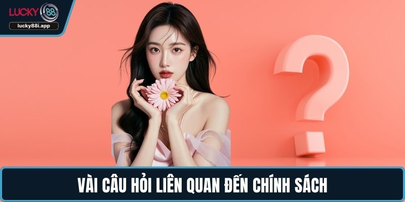 Vài câu hỏi liên quan đến chính sách