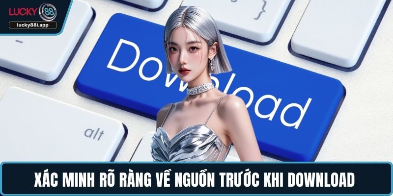 Xác minh rõ ràng về nguồn trước khi download